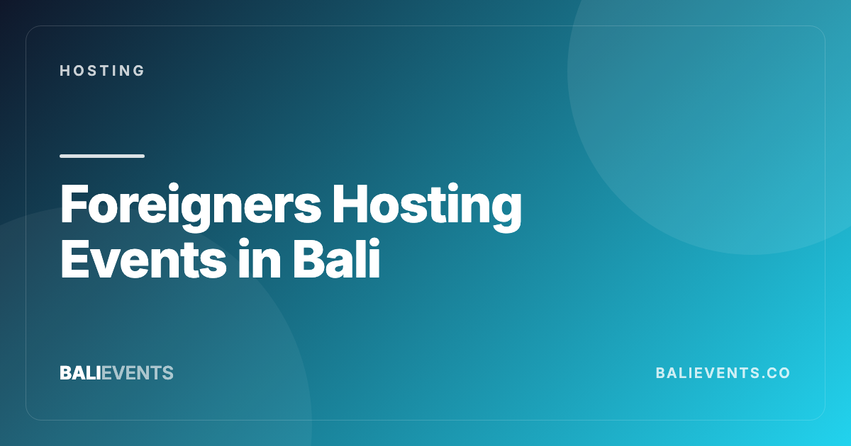 Foreigners Hosting Events in Bali: Visas, Permits, and Safer Setups